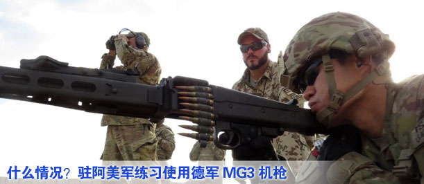 什么情況？駐阿美軍練習(xí)使用德軍MG3機(jī)槍