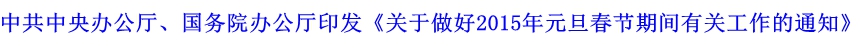 中共中央辦公廳、國務(wù)院辦公廳印發(fā)《關(guān)于做好2015年元旦春節(jié)期間有關(guān)工作的通知》