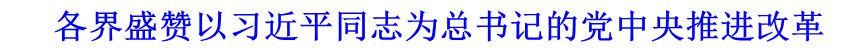 各界盛贊以習(xí)近平同志為總書記的黨中央推進(jìn)改革